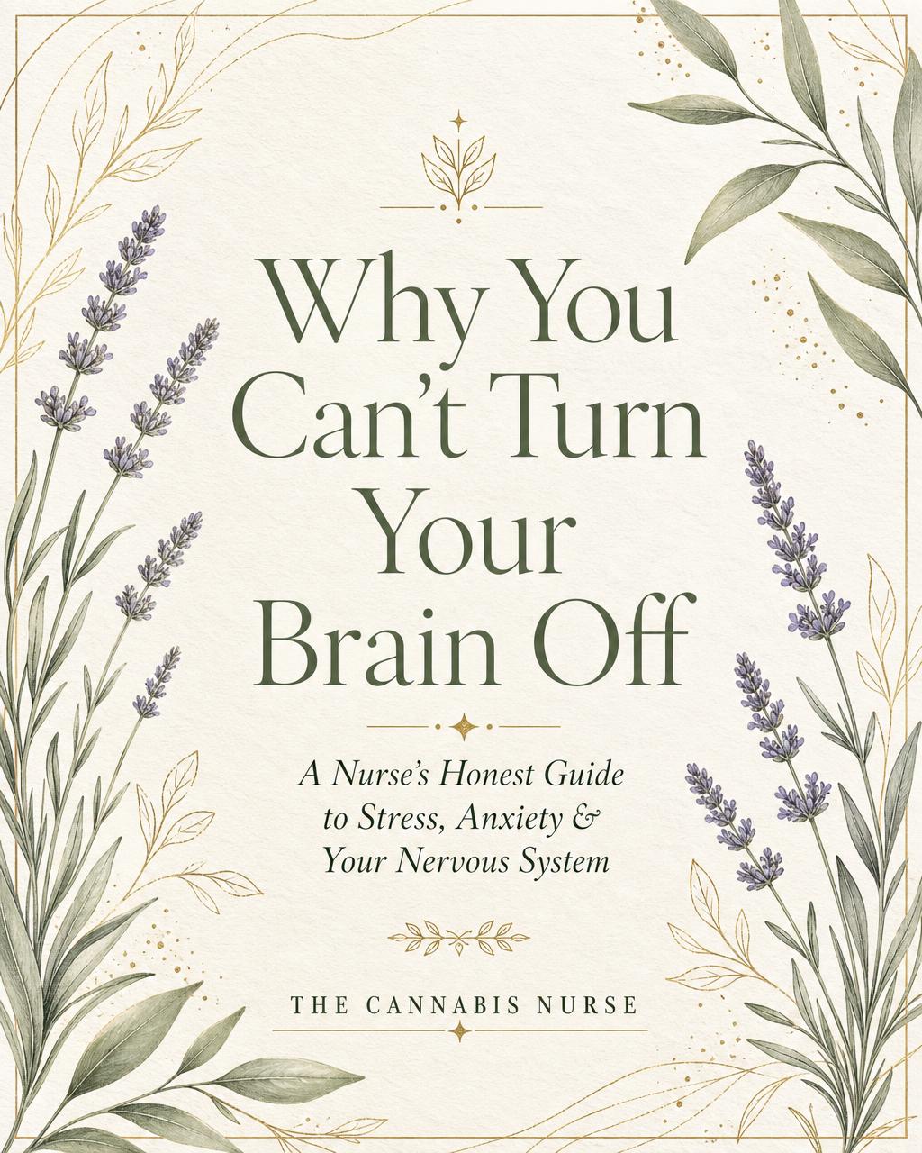 Why You Can't Turn Your Brain Off — a nurse's honest guide to stress, anxiety and your nervous system, from The Cannabis Nurse